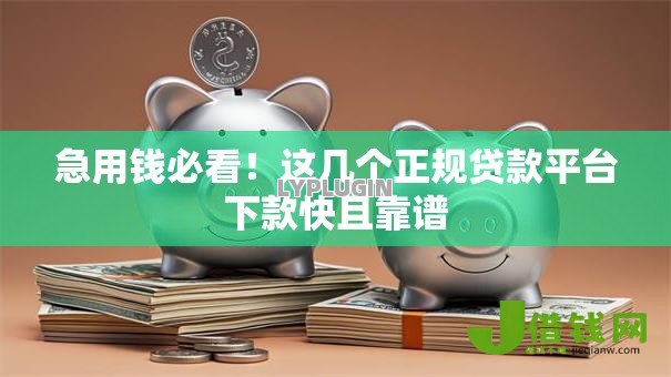 急用钱必看!这几个正规贷款平台下款快且靠谱 急用钱必看!这几个正规贷款平台下款快且靠谱