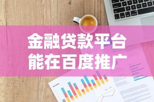 金融贷款平台能在百度推广吗?最新政策与合规指南 金融贷款平台能在百度推广吗?最新政策与合规指南
