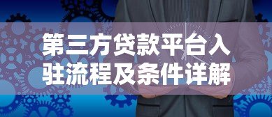 第三方贷款平台入驻流程及条件详解