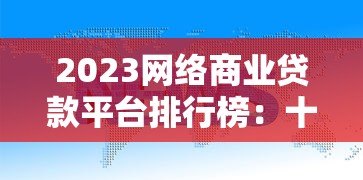 2023网络商业贷款平台排行榜：十大正规靠谱平台测评