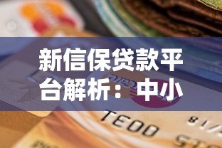 新信保贷款平台解析:中小微企业融资新选择 新信保贷款平台解析:中小微企业融资新选择