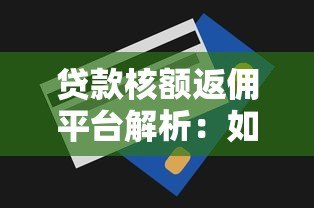 贷款核额返佣平台解析：如何通过返佣节省贷款成本