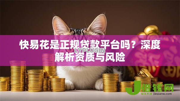 快易花是正规贷款平台吗？深度解析资质与风险