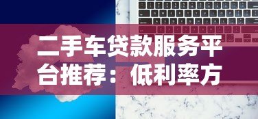 二手车贷款服务平台推荐:低利率方案+快速审批流程 二手车贷款服务平台推荐:低利率方案+快速审批流程