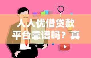 人人优借贷款平台靠谱吗？真实用户评测与使用指南