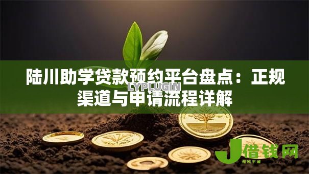 陆川助学贷款预约平台盘点:正规渠道与申请流程详解 陆川助学贷款预约平台盘点:正规渠道与申请流程详解