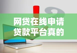 网贷在线申请贷款平台真的靠谱吗?揭秘线上贷款真相 网贷在线申请贷款平台真的靠谱吗?揭秘线上贷款真相