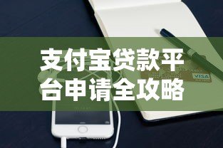 支付宝贷款平台申请全攻略:条件、流程及注意事项详解 支付宝贷款平台申请全攻略:条件、流程及注意事项详解