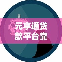 元享通贷款平台靠谱吗?真实情况深度解析 元享通贷款平台靠谱吗?真实情况深度解析