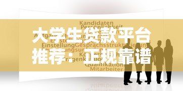 大学生贷款平台推荐：正规靠谱的5个渠道及申请攻略