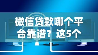 微信贷款哪个平台靠谱?这5个渠道快速下款还安全 微信贷款哪个平台靠谱?这5个渠道快速下款还安全