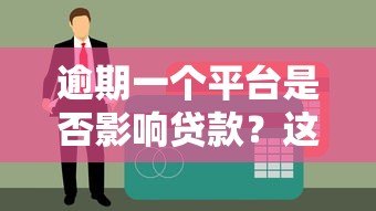 逾期一个平台是否影响贷款?这几点关键因素需了解! 逾期一个平台是否影响贷款?这几点关键因素需了解!