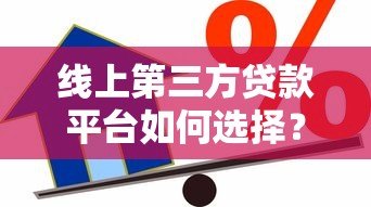 线上第三方贷款平台如何选择?安全靠谱的借款渠道解析 线上第三方贷款平台如何选择?安全靠谱的借款渠道解析