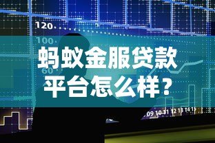 蚂蚁金服贷款平台怎么样?真实使用体验与申请攻略 蚂蚁金服贷款平台怎么样?真实使用体验与申请攻略