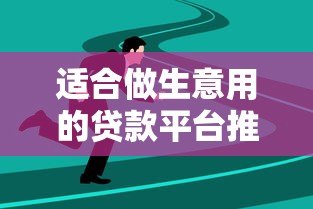 适合做生意用的贷款平台推荐：5大靠谱选择助你轻松融资