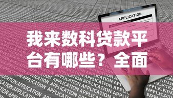 我来数科贷款平台有哪些？全面解析产品类型与申请条件