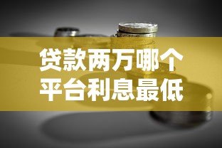 贷款两万哪个平台利息最低?真实对比与省钱技巧 贷款两万哪个平台利息最低?真实对比与省钱技巧