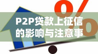 P2P贷款上征信的影响与注意事项:最新借款指南 P2P贷款上征信的影响与注意事项:最新借款指南