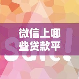 微信上哪些贷款平台容易通过?这5个正规渠道审核快、门槛低 微信上哪些贷款平台容易通过?这5个正规渠道审核快、门槛低