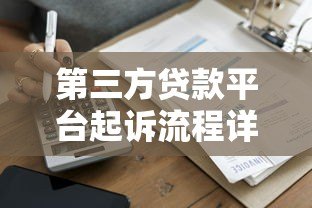 第三方贷款平台起诉流程详解:贷款纠纷如何处理 第三方贷款平台起诉流程详解:贷款纠纷如何处理
