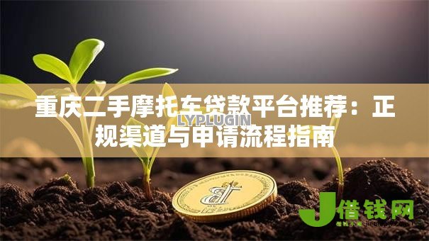 重庆二手摩托车贷款平台推荐:正规渠道与申请流程指南 重庆二手摩托车贷款平台推荐:正规渠道与申请流程指南