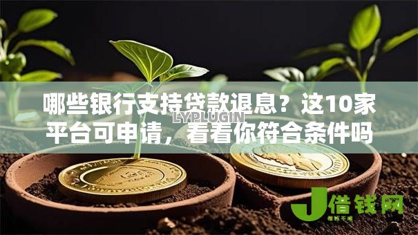 哪些银行支持贷款退息?这10家平台可申请,看看你符合条件吗 哪些银行支持贷款退息?这10家平台可申请,看看你符合条件吗