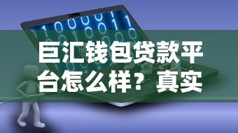 巨汇钱包贷款平台怎么样?真实评测与风险分析 巨汇钱包贷款平台怎么样?真实评测与风险分析