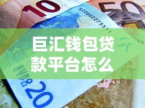 巨汇钱包贷款平台怎么样?真实评测与风险分析 巨汇钱包贷款平台怎么样?真实评测与风险分析