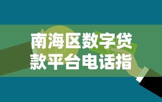 南海区数字贷款平台电话指南:快速申请贷款必看攻略 南海区数字贷款平台电话指南:快速申请贷款必看攻略