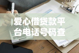 爱心借贷款平台电话号码查询及使用指南 爱心借贷款平台电话号码查询及使用指南