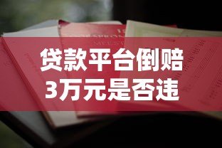 贷款平台倒赔3万元是否违法？法律解析与真实案例揭秘