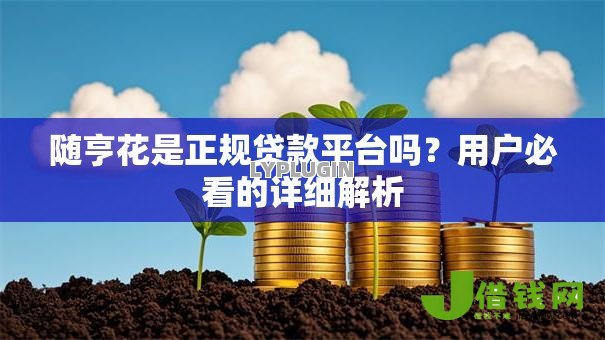 随亨花是正规贷款平台吗?用户必看的详细解析 随亨花是正规贷款平台吗?用户必看的详细解析