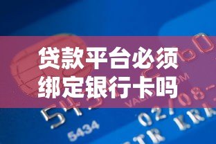 贷款平台必须绑定银行卡吗?这些知识点一定要了解 贷款平台必须绑定银行卡吗?这些知识点一定要了解