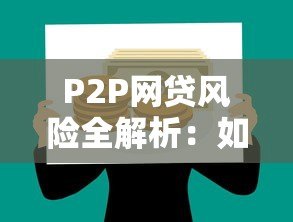 P2P网贷风险全解析:如何避开贷款陷阱? P2P网贷风险全解析:如何避开贷款陷阱?