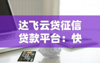 达飞云贷征信贷款平台:快速借款攻略与申请流程详解 达飞云贷征信贷款平台:快速借款攻略与申请流程详解