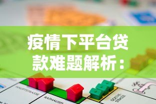 疫情下平台贷款难题解析:实用应对方法与政策指南 疫情下平台贷款难题解析:实用应对方法与政策指南