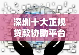 深圳十大正规贷款协助平台推荐及选择攻略 深圳十大正规贷款协助平台推荐及选择攻略