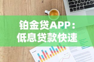 铂金贷APP：低息贷款快速放款，解决您的资金需求