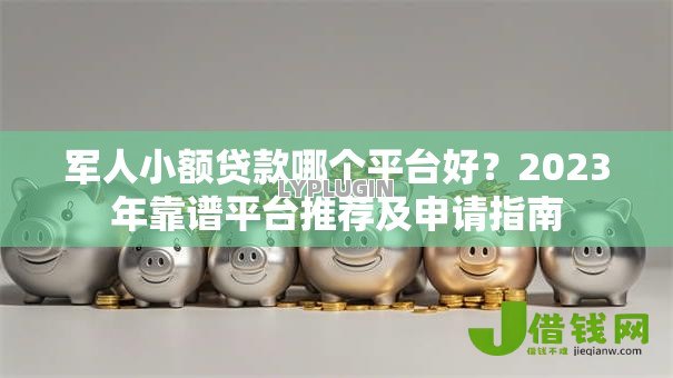 军人小额贷款哪个平台好？2023年靠谱平台推荐及申请指南