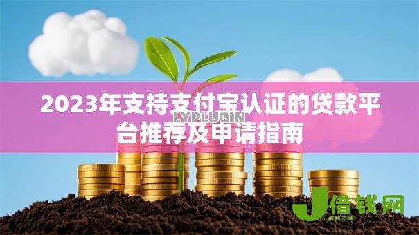 2023年支持支付宝认证的贷款平台推荐及申请指南 2023年支持支付宝认证的贷款平台推荐及申请指南