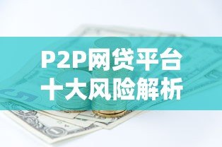 P2P网贷平台十大风险解析：投资人必看指南