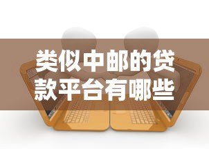 类似中邮的贷款平台有哪些?十大正规低息平台推荐 类似中邮的贷款平台有哪些?十大正规低息平台推荐