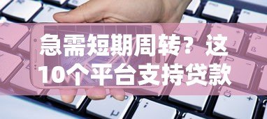 急需短期周转？这10个平台支持贷款一个月（真实测评）