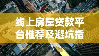 线上房屋贷款平台推荐及避坑指南 线上房屋贷款平台推荐及避坑指南