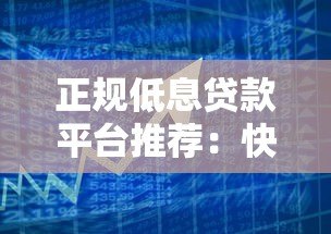 正规低息贷款平台推荐：快速审批与安全借款指南