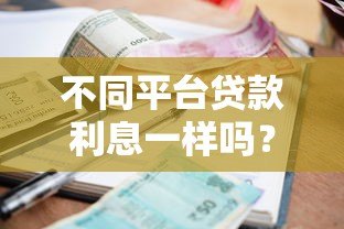 不同平台贷款利息一样吗?揭秘利息差异与省钱技巧 不同平台贷款利息一样吗?揭秘利息差异与省钱技巧