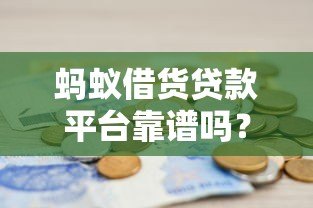 蚂蚁借货贷款平台靠谱吗?真实评测与避坑指南 蚂蚁借货贷款平台靠谱吗?真实评测与避坑指南