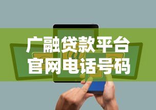 广融贷款平台官网电话号码及贷款服务咨询指南