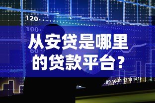 从安贷是哪里的贷款平台?真实背景与贷款服务解析 从安贷是哪里的贷款平台?真实背景与贷款服务解析