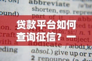 贷款平台如何查询征信?一文详解各大渠道和注意事项 贷款平台如何查询征信?一文详解各大渠道和注意事项
